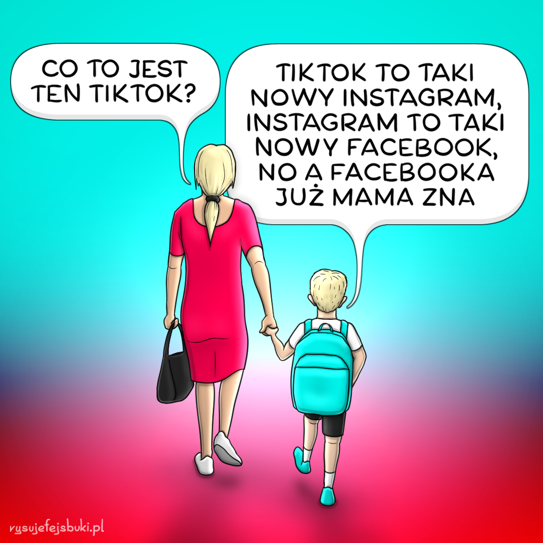 Mama wprowadzi kilkuletnie dziecko za rękę i pyta go: "Co to jest ten TikTok?", a dziecko odpowiada: "TikTok to taki nowy Instagram, Instgram to taki nowy Facebook, no a Facebooka już mama zna"