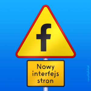 Znak ostrzegawczy z logo Facebooka, a poniżej tabliczka z napisem: "Nowy interfejs stron"