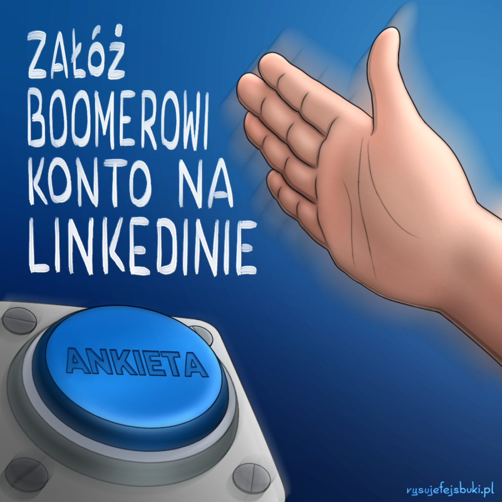 Nawiązanie do popularnego mema z ręką wielokrotnie wciskającą przycisk z napisem "Ankieta" i napisem: "Załóż boomerowi konto na LinkedInie"